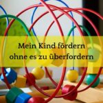 Mein Kind fördern ohne es zu überfordern. Einfache Übungen, die dein Kind spielerisch fördern und mit Spaß neues lernen lässt.